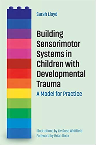 Building Sensorimotor Systems in Children with Developmental Trauma:  A Model for Practice - Original PDF